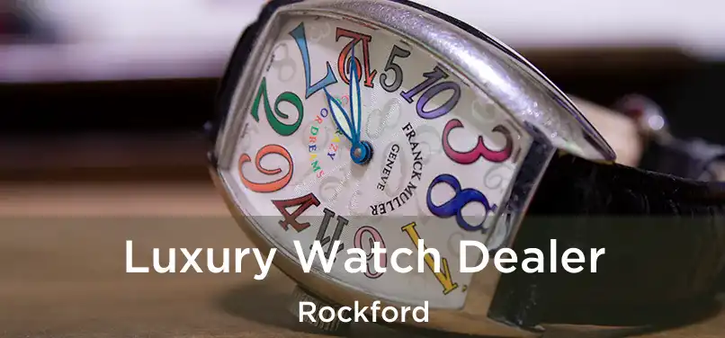  Luxury Watch Dealer Rockford